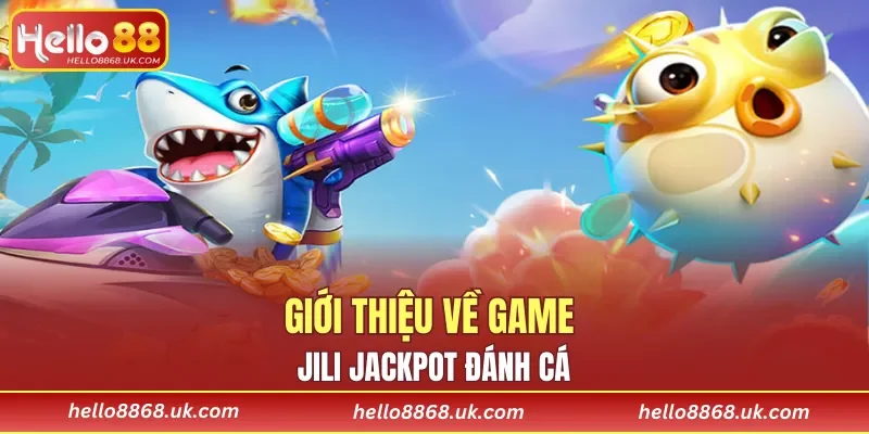 Giới thiệu về game JILI Jackpot Đánh Cá