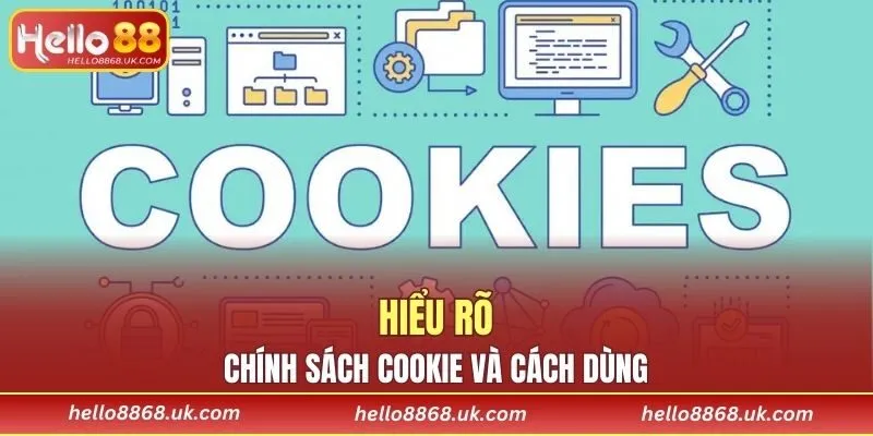 Hiểu rõ về chính sách cookie và cách dùng