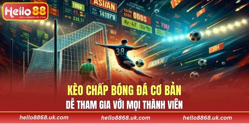 Kèo chấp bóng đá cơ bản, dễ tham gia với mọi thành viên