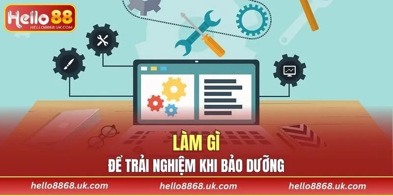 Làm gì để trải nghiệm khi bảo dưỡng