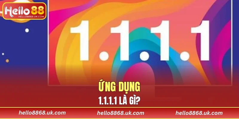Ứng dụng 1.1.1.1 là gì?