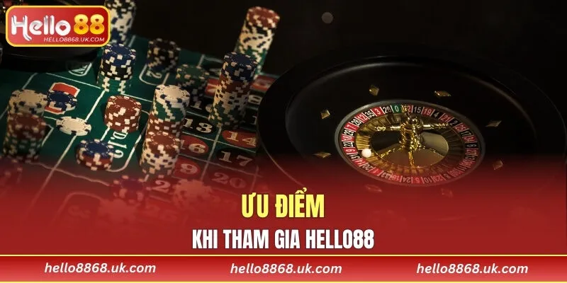 Ưu điểm vượt trội khi tham gia HELLO88